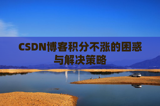 CSDN博客积分不涨的困惑与解决策略